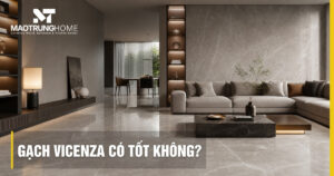 Gạch Vicenza có tốt không? Đánh giá kỹ thuật chi tiết 2026