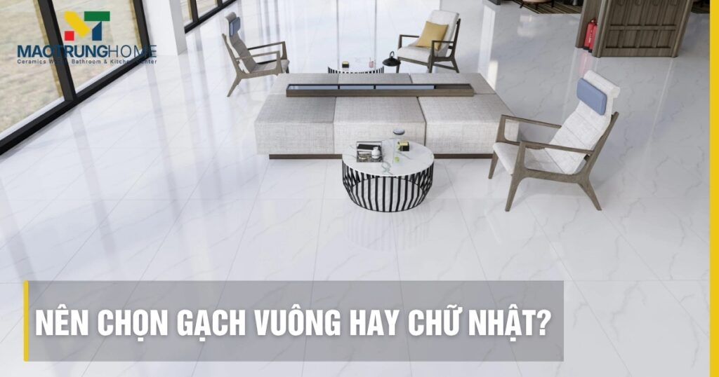 Nên chọn gạch vuông hay chữ nhật? Tư vấn từ chuyên gia 2026