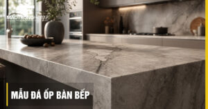 Tổng hợp các mẫu đá ốp bàn bếp bền đẹp và tiêu chuẩn kỹ thuật