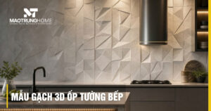 Top 10 mẫu gạch 3D ốp tường bếp đẹp, dễ vệ sinh năm 2026