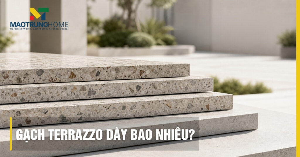 Gạch terrazzo dày bao nhiêu? Cách chọn chuẩn theo kích thước